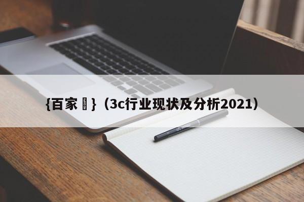 {百家樂}(3c行业现状及分析2021)